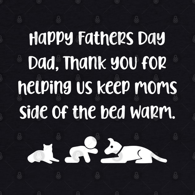 Happy Fathers Day Dad, Thank You For Helping Us Keep Moms Side Of The Bed Warm by ZimBom Designer